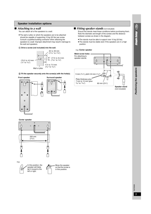 Page 5RQT8593
5
Simple Setup
∫Attaching to a wall
You can attach all of the speakers to a wall.
≥The wall or pillar on which the speakers are to be attached 
should be capable of supporting 10 kg (22 lbs) per screw. 
Consult a qualified building contractor when attaching the 
speakers to a wall. Improper attachment may result in damage to 
the wall and speakers.
1Drive a screw (not included) into the wall. 
2Fit the speaker securely onto the screw(s) with the hole(s). 
∫Fitting speaker stands (not included)...