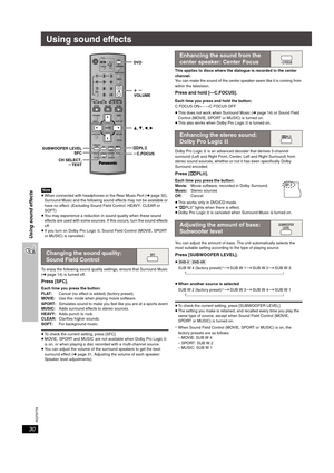 Page 30RQT8779
30
Using sound effects
Using sound effects
[Note]≥When connected with headphones or the Rear Music Port (➜page 32), 
Surround Music and the following sound effects may not be available or 
have no effect. (Excluding Sound Field Control: HEAVY, CLEAR or 
SOFT)
≥You may experience a reduction in sound quality when these sound 
effects are used with some sources. If this occurs, turn the sound effects 
off.
≥If you turn on Dolby Pro LogicII, Sound Field Control (MOVIE, SPORT 
or MUSIC) is canceled....