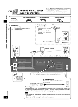 Page 1010
RQTX0175
TRA N SMITTERDIGITALPUSHPUSH
2
3
1
1
2
AC IN~
AC IN~
Antenna and AC power supply connections STEP 3
Antenna and AC power 
supply connections
Household AC outlet 
(AC 120 V/60 Hz)AC power supply cord
C

onnect  this  cord  after  all  other  cables 
are connected.
Conserving power
T
 he  unit  consumes  0.7  W  (in  HDMI  standby  on  condition)  even  when  it  is  turned  off  with  [ 8]
 . 
To save power when the unit is not to be used for a long time, unplug it from the household AC...