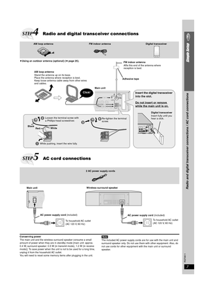 Page 7RQT8611
7
Simple Setup
Conserving power
The main unit and the wireless surround speaker consume a small 
amount of power when they are in standby mode [main unit: approx. 
0.4 W, surround speaker: 0.5 W (in transmit mode), 1.2 W (in receive 
mode)]. To save power when the unit is not to be used for a long time, 
unplug it from the household AC outlet.
You will need to reset some memory items after plugging in the unit.[Note]The included AC power supply cords are for use with the main unit and 
surround...