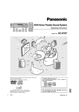 Page 1P
DVD Home Theater Sound System
Operating Instructions
Model No. SC-HT67
RQT6191-P
Before connecting, operating or adjusting this product, please read
these instructions completely.
Please keep this manual for future reference.
As an ENERGY STAR® Partner, Panasonic has
determined that this product meets the ENERGYSTAR® guidelines for energy efficiency.
The servicenter list and warranty can be
found on pages 34 and 35.
The region number of this unit is “1”.
You can play DVD-Video marked “1”, “ALL”, or...