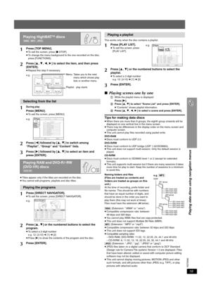 Page 19RQT8582
19
Playing data discs using navigation menus
≥Titles appear only if the titles are recorded on the disc.
≥ You cannot edit programs, playlists and disc titles. This works only when the disc contains a playlist.
∫
Playing scenes one by one
1 While the playlist menu is displayed  
Press [ 1].
2 Press [ 3,4 ] to select “Scene List” and press [ENTER].
≥ “Contents” shows playlist information.
3 Press [ 3,4 ,2 ,1 ] to select a scene and press [ENTER].
Tips for making data discs≥When there are more than...