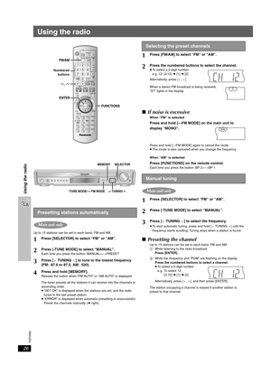 Page 26RQT8582
26
Using the radio
Using the radio
Up to 15 stations can be set in each band, FM and AM.When a stereo FM broadcast is being received, 
“ST” lights in the display.
∫If noise is excessive
When “FM” is selected
Press and hold [—FM MODE] on the main unit to 
display “MONO”.
Press and hold [—FM MODE] again to cancel the mode.
≥The mode is also canceled when you change the frequency.
When “AM” is selected
Press [FUNCTIONS] on the remote control.Each time you press the button: BP 2()BP 1
∫Presetting the...