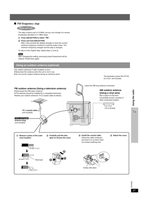 Page 27RQT8582
27
Using the radio
∫FM frequency step
The step is factory-set to 0.2-MHz, but you can change it to receive 
broadcasts allocated in 0.1-MHz steps.
1Press [SELECTOR] to select “FM”.
2Press and hold [SELECTOR].
After a few seconds the display changes to show the current 
minimum frequency. Continue to hold the button down. The 
minimum frequency changes and the step is changed.
To return to the original step, repeat steps 1 and 2.
[Note]After changing the setting, previously preset frequencies will...