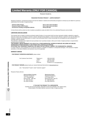 Page 38RQT8582
38
Limited Warranty (ONLY FOR CANADA)
Limited Warranty (ONLY FOR CANADA)
Panasonic Canada Inc.
PANASONIC/TECHNICS PRODUCT – LIMITED WARRANTY
Panasonic Canada Inc. warrants this product to be free from defects in material and workmanship and agrees to remedy any such defect for a period as 
stated below from the date of original purchase.
Technics Audio Product One (1) year, parts and labour
Panasonic Audio & DVD Product One (1) year, parts and labour
Accessories including rechargeable batteries...