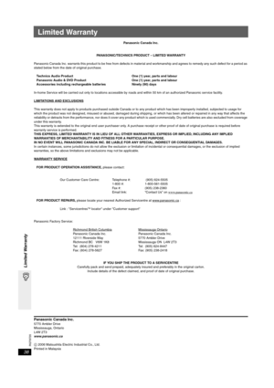 Page 38RQT8720
38
Limited Warranty
Panasonic Canada Inc.5770 Ambler Drive
Mississauga, Ontario
L4W 2T3
www.panasonic.ca
C 2006 Matsushita Electric Industrial Co., Ltd.
Printed in Malaysia
Limited Warranty
Panasonic Canada Inc.
PANASONIC/TECHNICS PRODUCT – LIMITED WARRANTY
Panasonic Canada Inc. warrants this product to be free from defects in material and workmanship and agrees to remedy any such defect for a period as 
stated below from the date of original purchase.
Technics Audio Product One (1) year, parts...