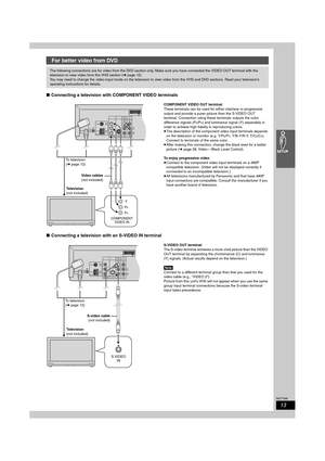 Page 1313
RQT7388
∫Connecting a television with COMPONENT VIDEO terminals
COMPONENT VIDEO OUT terminal
These terminals can be used for either interlace or progressive 
output and provide a purer picture than the S-VIDEO OUT 
terminal. Connection using these terminals outputs the color 
difference signals (P
B/PR) and luminance signal (Y) separately in 
order to achieve high fidelity in reproducing colors.
≥The description of the component video input terminals depends 
on the television or monitor (e.g. Y/P...