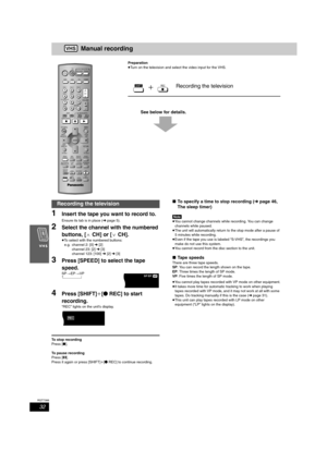 Page 3232
RQT7388
Manual recording
Preparation
≥Turn on the television and select the video input for the VHS.
See below for details.
1Insert the tape you want to record to.
Ensure its tab is in place (➜page 5).
2Select the channel with the numbered 
buttons, [WCH] or [XCH].
≥To select with the numbered buttons:
e.g. channel 2: [0] ➜ [2]
channel 23: [2] ➜ [3]
channel 123: [100] ➜ [2] ➜ [3]
3Press [SPEED] to select the tape 
speed.
SP>EP>VP
^-b 
4Press [SHIFT]i[¥REC] to start 
recording.
“REC” lights on the...