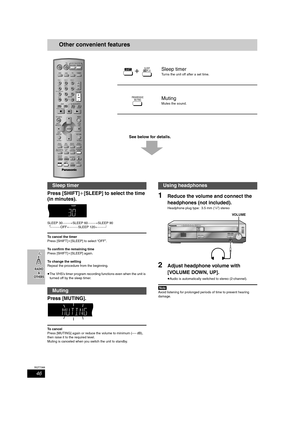 Page 4646
RQT7388
Other convenient features
See below for details.
Press [SHIFT]i[SLEEP] to select the time 
(in minutes).
SLEEP 30_----)SLEEP 60_----)SLEEP 90
  ^--__ OFF(__ SLEEP 120(__}
To cancel the timer
Press [SHIFT]i[SLEEP] to select “OFF”.
To confirm the remaining time
Press [SHIFT]i[SLEEP] again.
To change the setting
Repeat the procedure from the beginning.
≥The VHS’s timer program recording functions even when the unit is 
turned off by the sleep timer.
Press [MUTING].
To cancel
Press [MUTING] again...