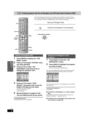 Page 3838
RQT7708
Finding programs with the Jet Navigator and VHS Index Search System (VISS)
The unit saves the date, channel, time, and category of the recordings you make and shows 
them on the Jet Navigator list, making it easier to find and play them. It can save the data for up 
to 14 recordings on a tape, for 20 different tapes, and for a total of 50 recordings.
See below for details.
1Press [MENU] to display the “VHS 
MENU” screen.
2Press [34] to select “OPTION” menu 
and press [ENTER].
3Press [34] to...