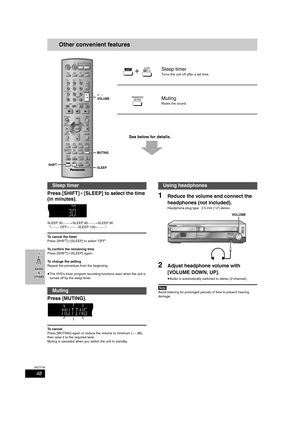 Page 4848
RQT7708
Other convenient features
See below for details.
Press [SHIFT]i[SLEEP] to select the time 
(in minutes).
SLEEP 30_----)SLEEP 60_----)SLEEP 90
  ^--__ OFF(__ SLEEP 120(__}
To cancel the timer
Press [SHIFT]i[SLEEP] to select “OFF”.
To confirm the remaining time
Press [SHIFT]i[SLEEP] again.
To change the setting
Repeat the procedure from the beginning.
≥The VHS’s timer program recording functions even when the unit is 
turned off by the sleep timer.
Press [MUTING].
To cancel
Press [MUTING] again...