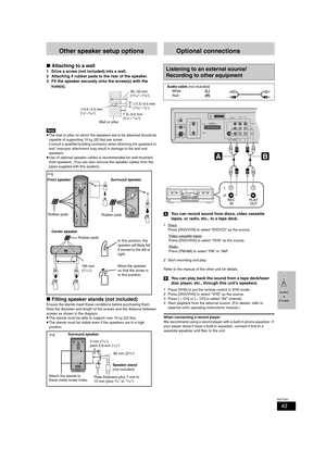 Page 4343
RQT7921
Other speaker setup options
∫ Attaching to a wall
1 Drive a screw (not included) into a wall.
2 Attaching 4 rubber pads to the rear of the speaker.
3 Fit the speaker securely onto the screw(s) with the 
hole(s).
[Note]
≥The wall or pillar on which the speakers are to be attached should be 
capable of supporting 10 kg (22 Ibs) per screw. 
Consult a qualified building contractor when attaching the speakers to 
wall. Improper attachment may result in damage to the wall and 
speakers.
≥Use of...