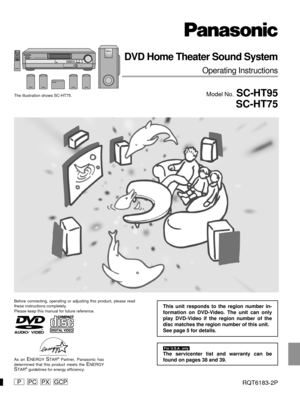 Page 1PPCPXGCP
DVD Home Theater Sound System
Operating Instructions
Model No. SC-HT95
SC-HT75
RQT6183-2P
Before connecting, operating or adjusting this product, please read
these instructions completely.
Please keep this manual for future reference.
AUDIO/
VIDEO
As an ENERGY STAR® Partner, Panasonic has
determined that this product meets the ENERGYSTAR® guidelines for energy efficiency.
The illustration shows SC-HT75.
This unit responds to the region number in-
formation on DVD-Video. The unit can only
play...