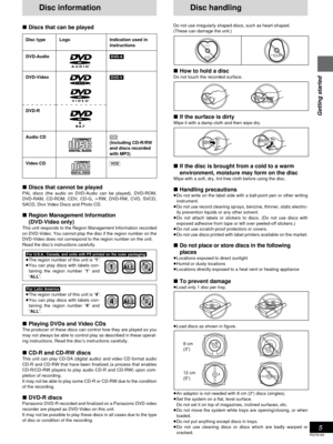 Page 55
Getting started
RQT6183
Disc information
∫Discs that can be played
Disc handling
Do not use irregularly shaped discs, such as heart-shaped.
(These can damage the unit.)
∫How to hold a disc
Do not touch the recorded surface.
∫If the surface is dirtyWipe it with a damp cloth and then wipe dry.
∫If the disc is brought from a cold to a warm
environment, moisture may form on the disc
Wipe with a soft, dry, lint-free cloth before using the disc.
∫Handling precautions≥Do not write on the label side with a...