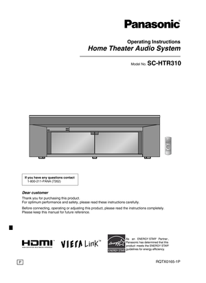 Page 1Operating Instructions
Home Theater Audio System
Model No. SC-HTR310
RQTX0165-1P
Thank you for purchasing this product.
For optimum performance and safety, please read these instructions carefully.
Before connecting, operating or adjusting this product, please read the instructions completely.
Please keep this manual for future reference.
Dear customer
P
If you have any questions contact
   1-800-211-PANA (7262)
SC-HTR310 (RQTX0165-P) - 14.07.08.indd   17/16/2008   1:51:03 PM 