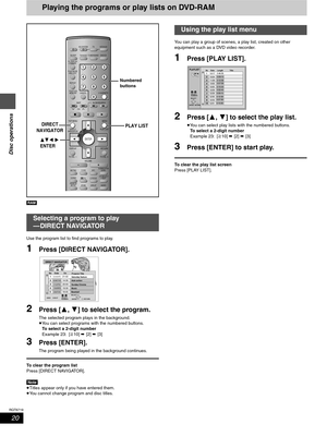 Page 2020
RQT6719
Disc operations
Playing the programs or play lists on DVD-RAM
[RAM]
Use the program list to find programs to play.
1Press [DIRECT NAVIGATOR].
2Press [3, 4] to select the program.
The selected program plays in the background.
≥You can select programs with the numbered buttons.
To select a 2-digit number
Example 23: [S10] ➡ [2] ➡ [3]
3Press [ENTER].
The program being played in the background continues.
To clear the program list
Press [DIRECT NAVIGATOR].
[Note]
≥Titles appear only if you have...