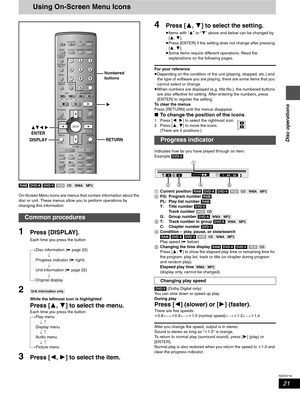 Page 2121
RQT6719
Disc operations
Using On-Screen Menu Icons
[RAM] [DVD-A] [DVD-V] [VCD] [CD] [WMA] [MP3]
On-Screen Menu Icons are menus that contain information about the 
disc or unit. These menus allow you to perform operations by 
changing this information.
1Press [DISPLAY].
Each time you press the button:
[>Disc information (➡ page 22)
l;
l>Progress indicator (➡ right)
l;
l>Unit information (➡ page 22)
l;
{=Original display
2[Unit\information\only]
While the leftmost icon is highlighted
Press [3, 4] to...