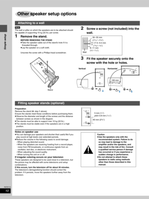 Page 1010
RQT6719
Simple setup
[Note]
The wall or pillar on which the speakers are to be attached should 
be capable of supporting 10 kg (22 Ib.) per screw.
1Remove the stand.
BEFORE REMOVING THE STAND
≥Take the speaker cable out of the stand’s hole if it is 
threaded through.
≥Lay the speaker on a soft cloth.
Unscrew the screw with a Phillips-head screwdriver.
2Screw a screw (not included) into the 
wall.
3Fit the speaker securely onto the 
screw with the hole or holes.
Preparation
Remove the stand (➡ step 1...