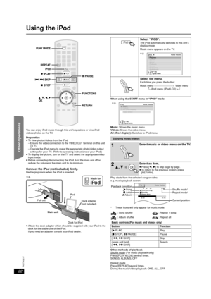 Page 2222
RQTX0217
Getting Started Playing Discs Other Operations Reference
Using the iPod
You can enjoy iPod music through this unit’s speakers or view iPod 
videos/photos on the TV.
Preparation
≥To view photos/videos from the iPod
– Ensure the video connection to the VIDEO OUT terminal on this unit 
(B7).
– Operate the iPod menu to make the appropriate photo/video output 
settings for your TV. (Refer to operating instructions of your iPod.)
≥To display the picture, turn on the TV and select the appropriate...