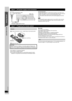 Page 88
RQTX0217
Quick Start Guide
Getting Started
Conserving power
The main unit consumes a small amount of power, even when it is in 
standby mode (approx. 0.1 W). To save power when the unit is not to be 
used for a long time, unplug it from the household AC outlet.
You will need to reset some memory items after plugging in the main 
unit.
[Note]
The included AC power supply cord is for use with the main unit only. 
Do not use it with other equipment. Also, do not use cords for other 
equipment with the...