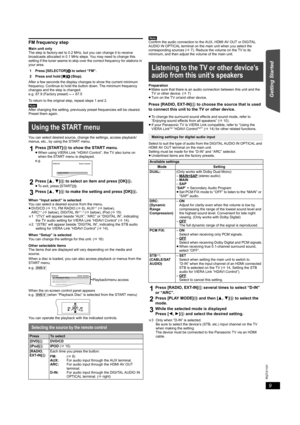 Page 99
RQTX1101
Getting Started Playing Discs Other Operations Reference
FM frequency step
Main unit only
The step is factory-set to 0.2 MHz, but you can change it to receive 
broadcasts allocated in 0.1 MHz steps. You may need to change this 
setting if the tuner seems to skip over the correct frequency for stations in 
your area.
After a few seconds the display changes to show the current minimum 
frequency. Continue to hold the button down. The minimum frequency 
changes and the step is changed.
e.g. 87.9...