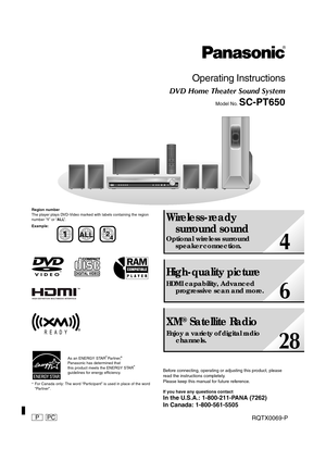 Page 1
RQTX0069-PPPC 
Operating Instructions
DVD Home Theater Sound System
Model No. SC-PT650
Region number
The player plays DVD-Video marked with labels containing the region 
number “1” or “ ALL”.
Example:
§ For Canada only: The word “Participant” is used in place of the word  “Partner”.
Before connecting, operating or adjusting this product, please 
read the instructions completely.
Please keep this manual for future reference.
If you have any questions contact
In the U.S.A.: 1-800-211-PANA (7262)
In...