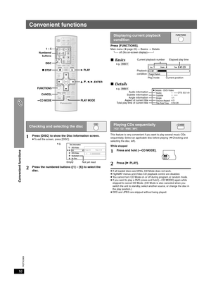 Page 16
RQTX0069
16
Convenient functions
Convenient functions
Press [FUNCTIONS].Main menu (➜page 20) > Basics  > Details 
^------  off (No on-screen display) ,-------b
This feature is very convenient if you want to play several music CDs 
sequentially. Select an applicable disc before playing ( ➜ Checking and 
selecting the disc, left).
While stopped
≥ If all loaded discs are DVDs, CD Mode does not work.
≥ HighMAT menus and Video CD playback control are disabled.
≥ You cannot turn CD Mode on or off during...