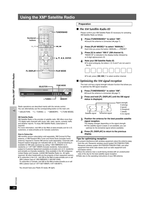 Page 28
RQTX0069
28
Using the XM® Satellite Radio
XM Satellite Radio
XM Satellite Radio is the provider of satellite radio. XM offers more than 
170 digital radio channels with music, talk, news, sports, comedy, traffic 
and weather reports. To enjoy XM Satellite Radio, subscription is 
required.
For more information, visit XM on the Web at www.xmradio.com for U.S. 
customers, or www.xmradio.ca for Canada customers.
How to Subscribe
XM monthly service subscription sold  separately. XM Connect & Play 
antenna,...