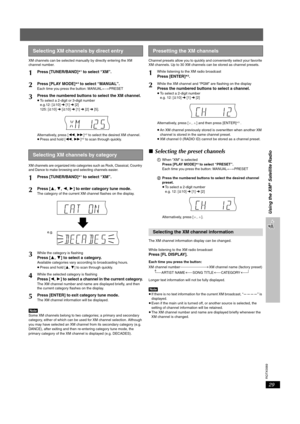 Page 29RQTX0069
29
XM channels can be selected manually by directly entering the XM 
channel number.
XM channels are organized into categories such as Rock, Classical, Country 
and Dance to make browsing and selecting channels easier.
[Note]Some XM channels belong to two categories; a primary and secondary 
category, either of which can be used for XM channel selection. Although 
you may have selected an XM channel from its secondary category (e.g. 
DANCE), after exiting and then re-entering category tune mode,...