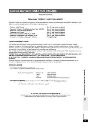 Page 39RQTX0069
39
Limited Warranty (ONLY FOR CANADA)
Limited Warranty (ONLY FOR CANADA)
Panasonic Canada Inc.
PANASONIC PRODUCT – LIMITED WARRANTY
Panasonic Canada Inc. warrants this product to be free from defects in material and workmanship and agrees to remedy any such 
defect for a period as stated below from the date of original purchase.
Technics Audio Product One (1) year, parts and labour
Panasonic Portable / Clock Radio (without Tape, CD, MD) One (1) year, parts and labour
Panasonic Audio / SD Audio...