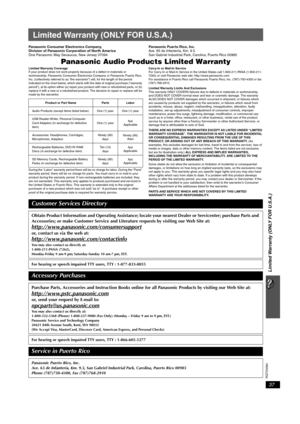 Page 3737
RQTX0094
Limited Warranty (ONLY FOR U.S.A.)
Limited Warranty (ONLY FOR U.S.A.)
Panasonic Consumer Electronics Company, 
Division of Panasonic Corporation of North America
One Panasonic Way Secaucus, New Jersey 07094Panasonic Puerto Rico, Inc.
Ave. 65 de Infantería, Km. 9.5 
San Gabriel Industrial Park, Carolina, Puerto Rico 00985
Panasonic Audio Products Limited Warranty
Limited Warranty Coverage
If your product does not work properly because of a defect in materials or 
workmanship, Panasonic...