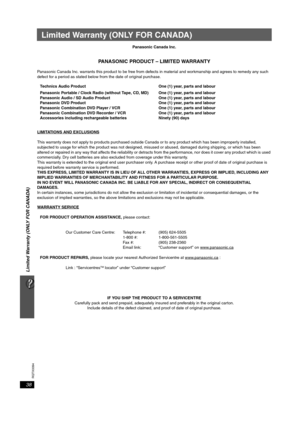 Page 3838
RQTX0094
Limited Warranty (ONLY FOR CANADA)
Limited Warranty (ONLY FOR CANADA)
Panasonic Canada Inc.
PANASONIC PRODUCT – LIMITED WARRANTY
Panasonic Canada Inc. warrants this product to be free from defects in material and workmanship and agrees to remedy any such 
defect for a period as stated below from the date of original purchase.
Technics Audio Product One (1) year, parts and labour
Panasonic Portable / Clock Radio (without Tape, CD, MD) One (1) year, parts and labour
Panasonic Audio / SD Audio...