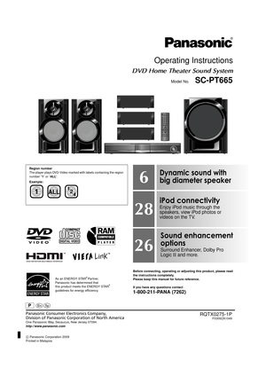 Page 1until 
2009/04/13
[_P_] prRQTX0275-1P
F0309ZA1049
Operating Instructions
DVD Home Theater Sound System
Model No.SC-PT665
Before connecting, operating or adjusting this product, please read 
the instructions completely.
Please keep this manual for future reference.
If you have any questions contact
1-800-211-PANA (7262)
Panasonic Consumer Electronics Company, 
Division of Panasonic Corporation of North America
One Panasonic Way, Secaucus, New Jersey 07094
http://www.panasonic.com
C Panasonic Corporation...