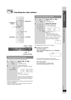 Page 1111
Simple Setup
Presetting the radio stations
RQTX0275
Up to 30 stations can be set in each band, FM and AM.
≥“SET OK” is displayed when the stations are set, and the radio tunes 
to the last preset station.
≥ “ERROR” is displayed when automatic presetting is unsuccessful. 
Preset the channels manually ( ➜ 27). ≥
The FM/AM setting is also shown on the TV display.
∫ If noise is excessive
When “FM” is selected
Press and hold [-PLAY MODE] (main unit: [—FM MODE]) to 
display “MONO”.
Press and hold the button...