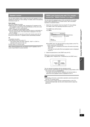 Page 2525
RQTX0275
Using the VIERA Link
TM “HDAVI Control
TM”
You can select whether audio is output from this unit’s speakers or the TV 
speakers by using the TV menu settings. For details, refer to the operating 
instructions of your TV.
Home theater
This unit’s speakers are active.
≥When this unit is in standby mode, changing the TV speakers to this 
unit’s speakers in the TV menu will automatically turn this unit on and 
select 
“AUX”§ or “D-IN”§ as the source.
≥ The TV speakers are automatically muted.
≥...