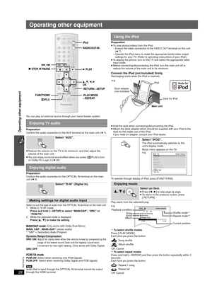 Page 2828
RQTX0275
Operating other equipment
Operating other equipment
You can play an external source through your home theater system.
Preparation
Confirm the audio connection to the AUX terminal on the main unit (➜ 7).
≥ Reduce the volume on the TV to its minimum, and then adjust the 
volume of the main unit.
≥ You can enjoy surround sound effect when you press [ PL II] to turn 
on Dolby Pro Logic  II (➜ 26).
Preparation
Confirm the audio connection to the OPTICAL IN terminal on the main 
unit ( ➜ 8).
Select...