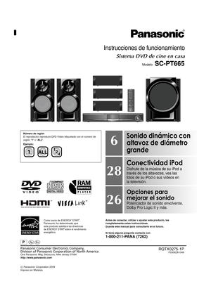 Page 37until 
2009/04/13
[_P_] rpRQTX0275-1P
F0309ZA1049
Instrucciones de funcionamiento
Sistema DVD de cine en casa
ModeloSC-PT665
Antes de conectar, utilizar o ajustar este producto, lea 
completamente estas instrucciones.
Guarde este manual para consultarlo en el futuro.
Si tiene alguna pregunta contacte con
1-800-211-PANA (7262)
Panasonic Consumer Electronics Company, 
Division of Panasonic Corporation of North America
One Panasonic Way, Secaucus, New Jersey 07094
http://www.panasonic.com
C Panasonic...