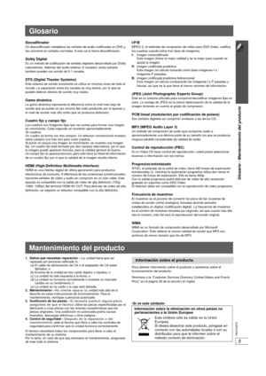 Page 415
Glosario / Mantenimiento del producto
5
RQTX0275
DecodificadorUn descodificador restablece las señales de audio codificadas en DVD y 
las convierte en señales normales. A esto se le llama decodificación.
Dolby DigitalEs un método de codificación de señales digitales desarrollado por Dol by 
Lab oratories. Además del audio estéreo (2 canales), estas señales 
tam bién pueden ser sonido de 5.1 canales. 
DTS (Digital Theater Systems)Este sistema de sonido envolvente se  utiliza en muchos cines de todo el...