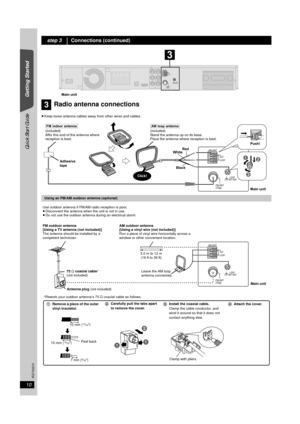 Page 1010
RQTX0210
Quick Start Guide
Getting Started
≥Keep loose antenna cables away  from other wires and cables.
step 3Connections (continued)
Main unit
AM ANTEXT
LOOP
FM ANT
(75   )LOOP 
ANT GND
3
3Radio antenna connections
Using an FM/AM outdoor antenna (optional)
AM ANT
EXT
LOOP
FM ANT
(75   )
LOOP 
ANT GND
Main unit
Push!
Click! Red
White
Black
Adhesive
tape
1
3
2
[AM\loop\antenna](included)
Stand the antenna up on its base.
Place the antenna where reception is best.[FM\indoor\antenna](included)
Affix...