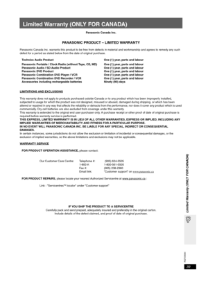 Page 39RQTX0044
39
Limited Warranty (ONLY FOR CANADA)
Limited Warranty (ONLY FOR CANADA)
Panasonic Canada Inc.
PANASONIC PRODUCT – LIMITED WARRANTY
Panasonic Canada Inc. warrants this product to be free from defects in material and workmanship and agrees to remedy any such 
defect for a period as stated below from the date of original purchase.
Technics Audio Product One (1) year, parts and labour
Panasonic Portable / Clock Radio (without Tape, CD, MD) One (1) year, parts and labour
Panasonic Audio / SD Audio...