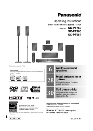 Page 1[_P_] [_PC_] [_PX_]RQTX0105-4P
Operating Instructions
DVD Home Theater Sound System
Model No.SC-PT760
SC-PT960
SC-PT954
The illustration shows SC-PT760.
§ For Canada only: The word “Participant” is used in place of the word 
“Partner”.Before connecting, operating or adjusting this product, please 
read the instructions completely.
Please keep this manual for future reference.
If you have any questions contact
In the U.S.A.: 1-800-211-PANA (7262)
In Canada: 1-800-561-5505
Region number
The player plays...