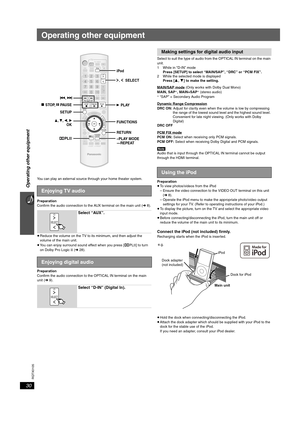 Page 3030
RQTX0105
Operating other equipment
You can play an external source through your home theater system.
Preparation
Confirm the audio connection to the AUX terminal on the main unit (➜ 8).
≥Reduce the volume on the TV to its minimum, and then adjust the 
volume of the main unit.
≥You can enjoy surround sound effect when you press [ÎPLII] to turn 
on Dolby Pro Logic II (➜ 28).
Preparation
Confirm the audio connection to the OPTICAL IN terminal on the main 
unit (➜ 9).Select to suit the type of audio from...