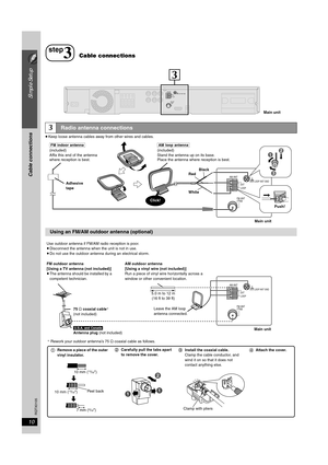 Page 1010
Simple Setup
Cable connections
RQTX0105
≥Keep loose antenna cables away from other wires and cables.
3Radio antenna connections
step
3Cable connections
FM ANT
(75   )
AM ANTEXT
LOOP
3
LOOP ANT GND
Main unit
Using an FM/AM outdoor antenna (optional)
FM ANT
(75   )
AM ANT
EXT
LOOPLOOP ANT GND
1
3
2
[AM\loop\antenna](included)
Stand the antenna up on its base. 
Place the antenna where reception is best.
Adhesive 
tape[FM\indoor\antenna](included)
Affix this end of the antenna 
where reception is best....