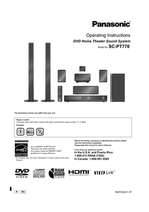 Page 1[_P_] [_PC_] RQTX0221-1P
Operating Instructions
DVD Home Theater Sound System
Model No.SC-PT770
until 
2009/01/05
The illustrations shown may differ from your unit.
§For Canada only: The word “Participant” is used in place of the word 
“Par tner”.Before connecting, operating or adjusting this product, please 
read the instructions completely.
Please keep this manual for future reference.
If you have any questions contact
In the U.S.A. and Puerto Rico: 
1-800-211-PANA (7262)
In Canada: 1-800-561-5505...