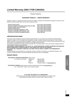 Page 3737
RQTX0221
Getting Started Playing Discs Other Operations Reference
Limited Warranty (ONLY FOR CANADA)
Panasonic Canada Inc.
PANASONIC PRODUCT – LIMITED WARRANTY
Panasonic Canada Inc. warrants this product to be free from defects in material and workmanship and agrees to remedy any such 
defect for a period as stated below from the date of original purchase.
LIMITATIONS AND EXCLUSIONS
This warranty does not apply to products purchased outside Canada or to any product which has been improperly installed,...