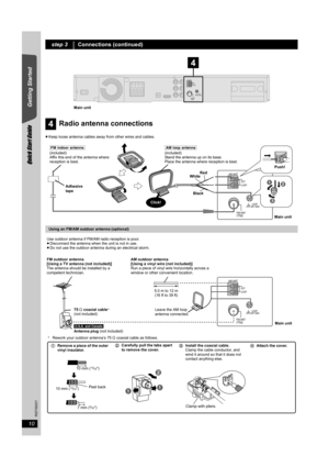 Page 1010
RQTX0221
Quick Start Guide
Getting Started
≥Keep loose antenna cables away from other wires and cables.
step 3Connections (continued)
AM ANTEXT
LOOP
FM ANT
(75   )LOOP 
ANT GND
Main unit
4
4Radio antenna connections
Using an FM/AM outdoor antenna (optional)
AM ANT
EXT
LOOP
FM ANT
(75   )
LOOP 
ANT GND
Main unit
Push!
Click!Red
White
Black Adhesive
tape
1
3
2
[AM\loop\antenna](included)
Stand the antenna up on its base.
Place the antenna where reception is best.[FM\indoor\antenna](included)
Affix this...