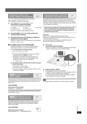 Page 33
RQTX0064
33
Using sound effects
This is one of the ways to get appropriate surround effects.
When “DVD/CD” is selected as the source
∫To adjust speaker level during play
(Effective when playing 5.1-channel sound or when Dolby Pro 
Logic II/Super Surround is on, and Surround Music is off.)
1 Press [CH SELECT] to select the speaker. 
L 
#C #R #RS #LS #SW
^----------------------------------------------------} ≥ You can adjust SW (Subwoofer) only if the disc includes a 
subwoofer channel and “ ÎPLII” is not...