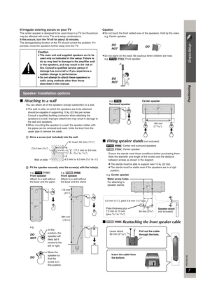 Page 77
Simple Setup
Positioning
RQTX0105
If irregular coloring occurs on your TVThe center speaker is designed to be used close to a TV, but the picture 
may be affected with some TVs and setup combinations.
If this occurs, turn the TV off for about 30 minutes.
The demagnetizing function of the TV should correct the problem. If it 
persists, move the speakers further away from the TV.Caution≥Do not touch the front netted area of the speakers. Hold by the sides.
e.g. Center speaker
≥Do not stand on the base....