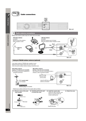 Page 1010
Simple Setup
Cable connections
RQTX0105
≥Keep loose antenna cables away from other wires and cables.
3Radio antenna connections
step
3Cable connections
FM ANT
(75   )
AM ANTEXT
LOOP
3
LOOP ANT GND
Main unit
Using an FM/AM outdoor antenna (optional)
FM ANT
(75   )
AM ANT
EXT
LOOPLOOP ANT GND
1
3
2
[AM\loop\antenna](included)
Stand the antenna up on its base. 
Place the antenna where reception is best.
Adhesive 
tape[FM\indoor\antenna](included)
Affix this end of the antenna 
where reception is best....