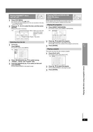 Page 19
RQTX0014
19
Playing data discs using navigation menus
≥Titles appear only if the titles are recorded on the disc.
≥ You cannot edit programs, playlists and disc titles.
This works only when the disc contains a playlist.
Playing HighMATTM discs[WMA]  [MP3]  [JPEG]
1Press [TOP MENU].≥ To exit the screen, press [ ∫STOP].
≥ To change the menu background to the one recorded on the disc, 
press [FUNCTIONS].
2Press [ 3,4 ,2 ,1 ] to select the item, and then press 
[ENTER].
≥ Repeat this step if necessary....